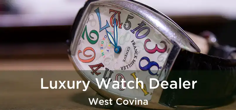  Luxury Watch Dealer West Covina